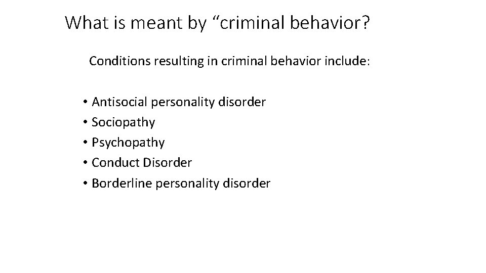 What is meant by “criminal behavior? Conditions resulting in criminal behavior include: • Antisocial