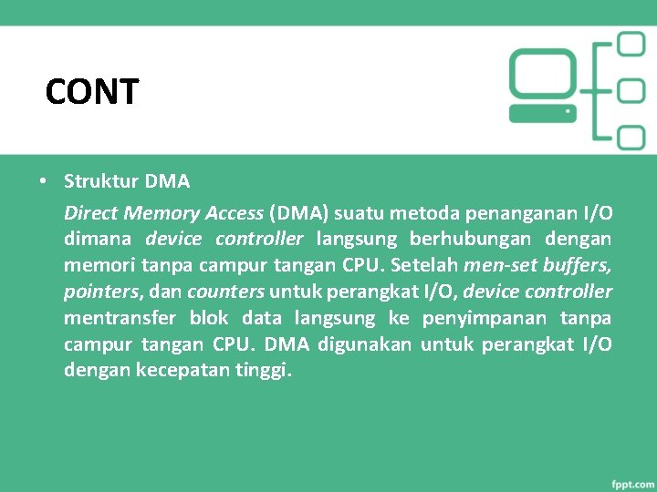 CONT • Struktur DMA Direct Memory Access (DMA) suatu metoda penanganan I/O dimana device