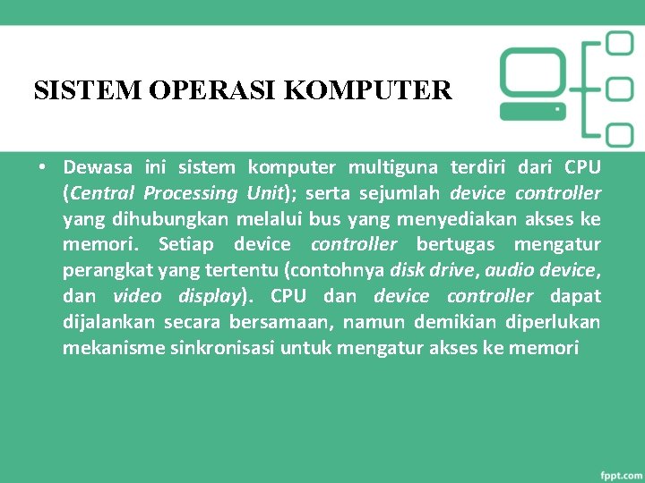 SISTEM OPERASI KOMPUTER • Dewasa ini sistem komputer multiguna terdiri dari CPU (Central Processing