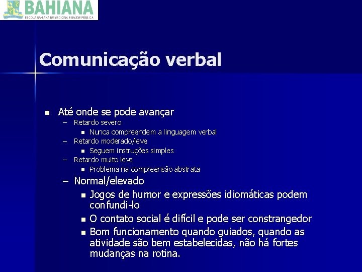 Comunicação verbal n Até onde se pode avançar – Retardo severo n Nunca compreendem