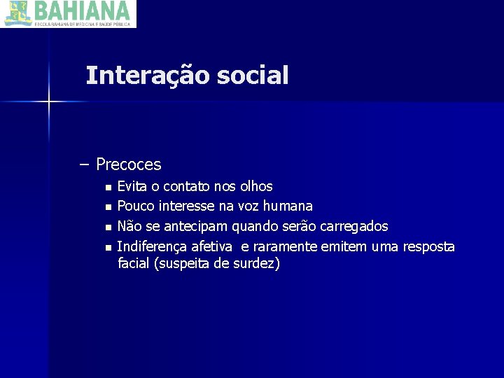 Interação social – Precoces n n Evita o contato nos olhos Pouco interesse na