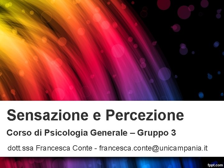 Sensazione e Percezione Corso di Psicologia Generale – Gruppo 3 dott. ssa Francesca Conte