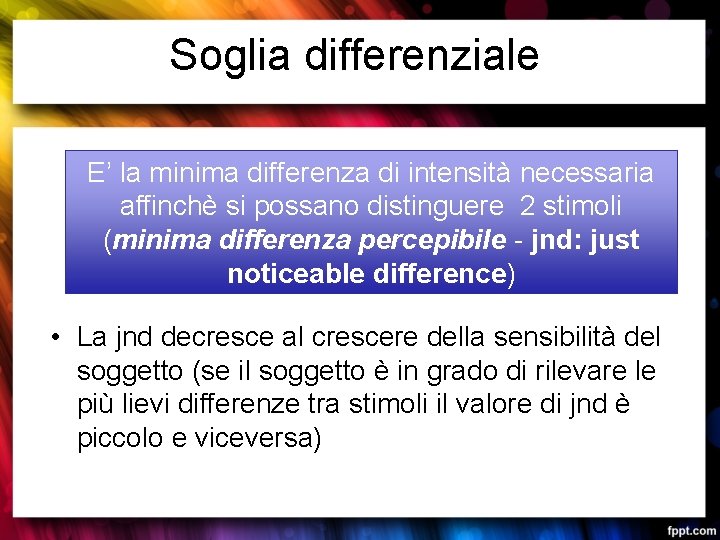 Soglia differenziale E’ la minima differenza di intensità necessaria affinchè si possano distinguere 2