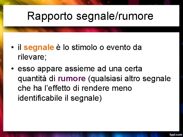 Rapporto segnale/rumore • il segnale è lo stimolo o evento da rilevare; • esso