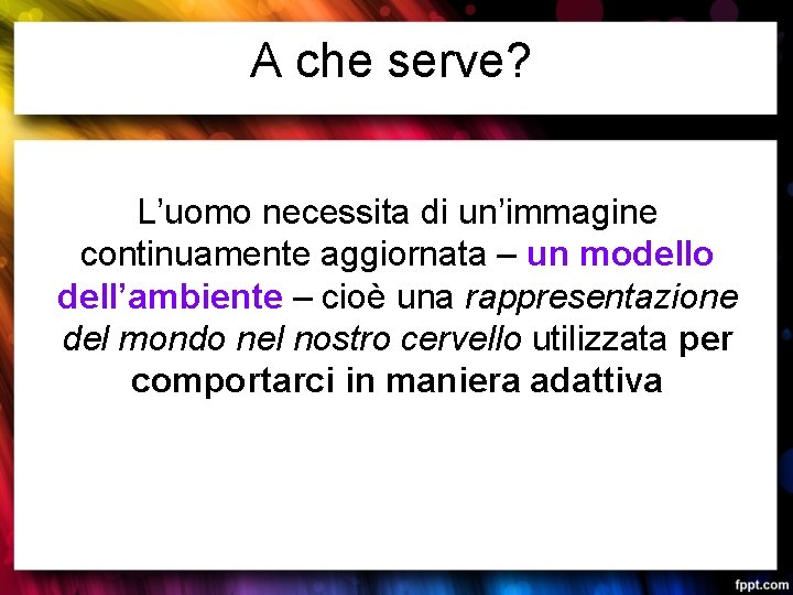 A che serve? L’uomo necessita di un’immagine continuamente aggiornata – un modello dell’ambiente –