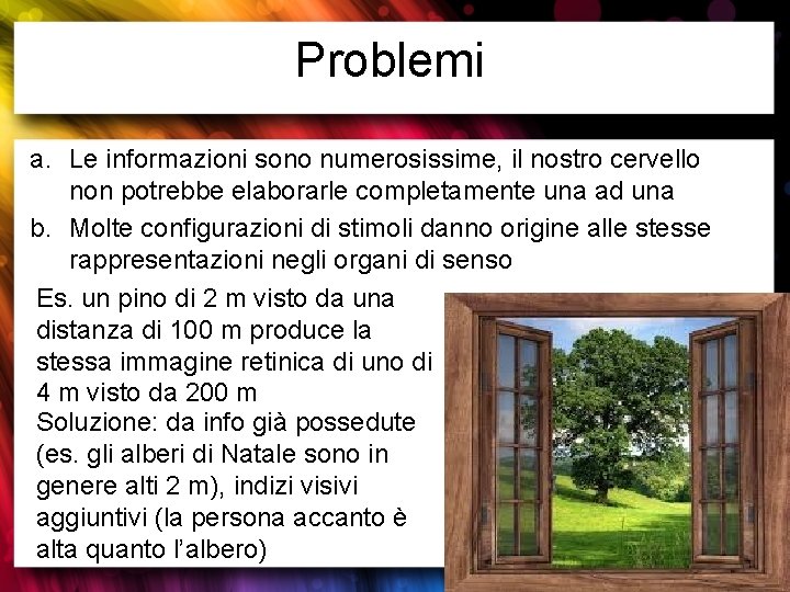 Problemi a. Le informazioni sono numerosissime, il nostro cervello non potrebbe elaborarle completamente una