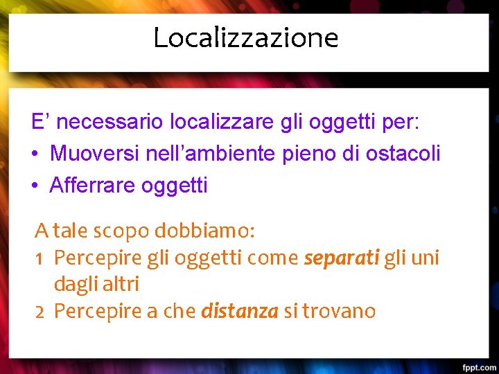 Localizzazione E’ necessario localizzare gli oggetti per: • Muoversi nell’ambiente pieno di ostacoli •