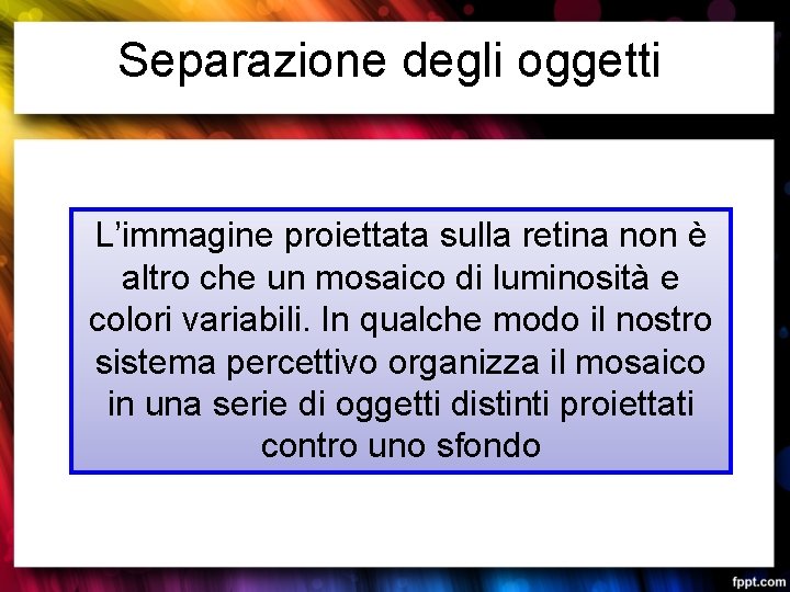 Separazione degli oggetti L’immagine proiettata sulla retina non è altro che un mosaico di