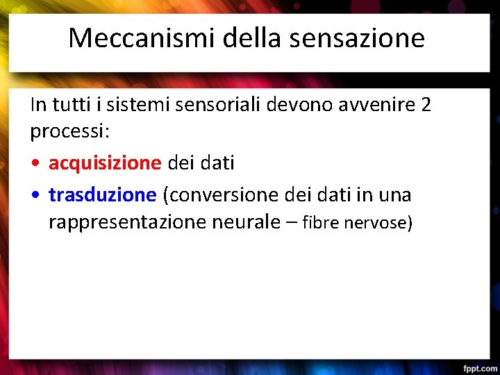 Meccanismi della sensazione In tutti i sistemi sensoriali devono avvenire 2 processi: • acquisizione