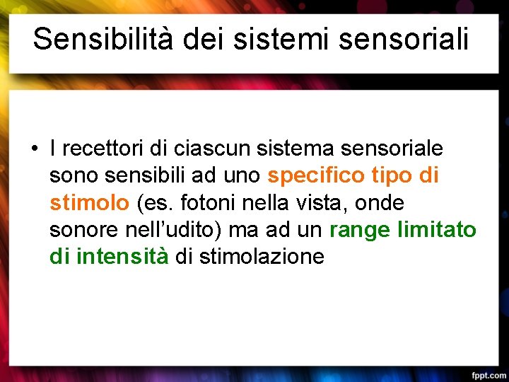 Sensibilità dei sistemi sensoriali • I recettori di ciascun sistema sensoriale sono sensibili ad