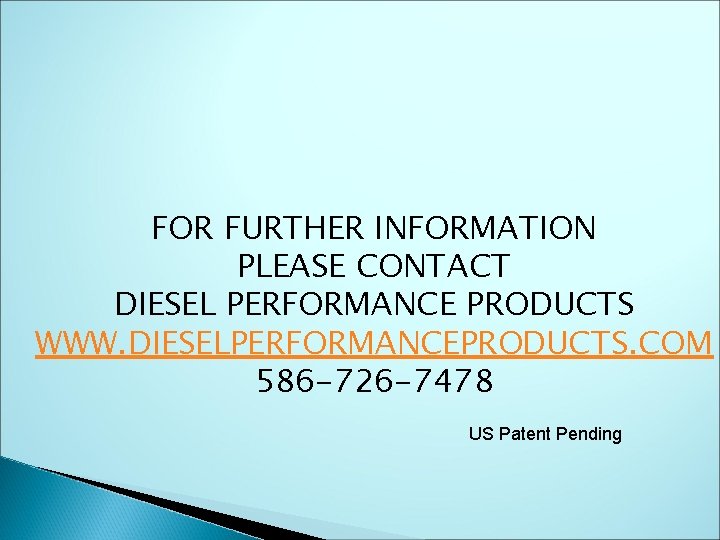FOR FURTHER INFORMATION PLEASE CONTACT DIESEL PERFORMANCE PRODUCTS WWW. DIESELPERFORMANCEPRODUCTS. COM 586 -726 -7478