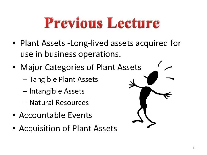 Previous Lecture • Plant Assets -Long-lived assets acquired for use in business operations. •