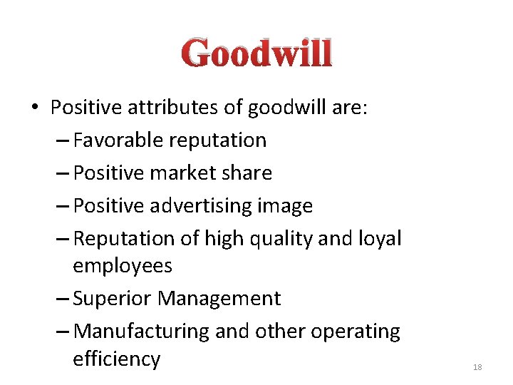 Goodwill • Positive attributes of goodwill are: – Favorable reputation – Positive market share
