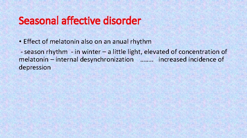 Seasonal affective disorder • Effect of melatonin also on an anual rhythm - season