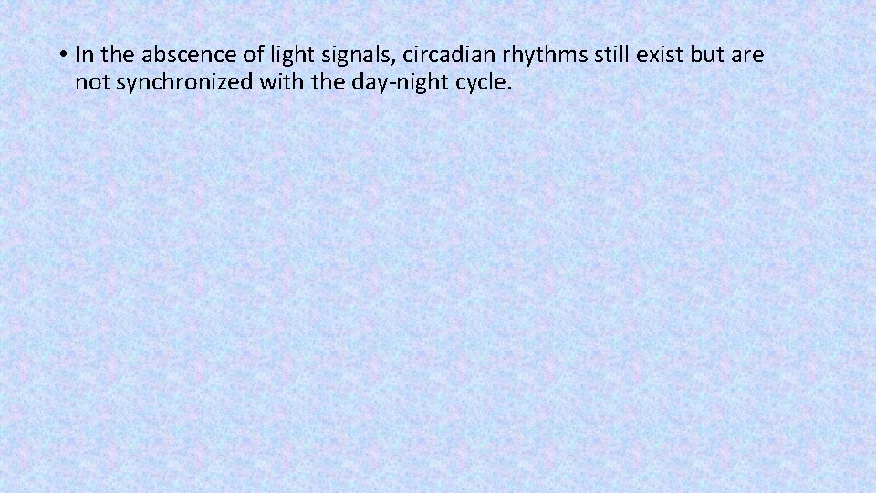 • In the abscence of light signals, circadian rhythms still exist but are