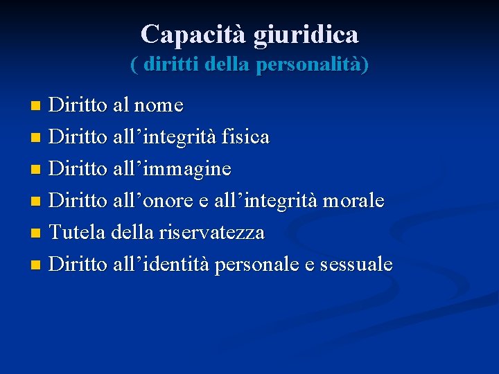 Capacità giuridica ( diritti della personalità) Diritto al nome n Diritto all’integrità fisica n