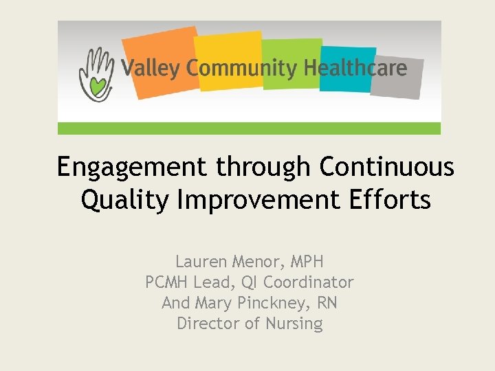 Engagement through Continuous Quality Improvement Efforts Lauren Menor, MPH PCMH Lead, QI Coordinator And