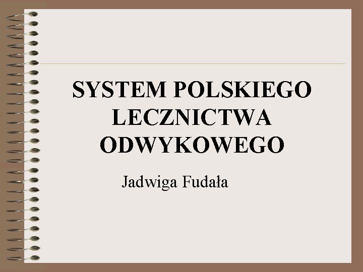 SYSTEM POLSKIEGO LECZNICTWA ODWYKOWEGO Jadwiga Fudała 