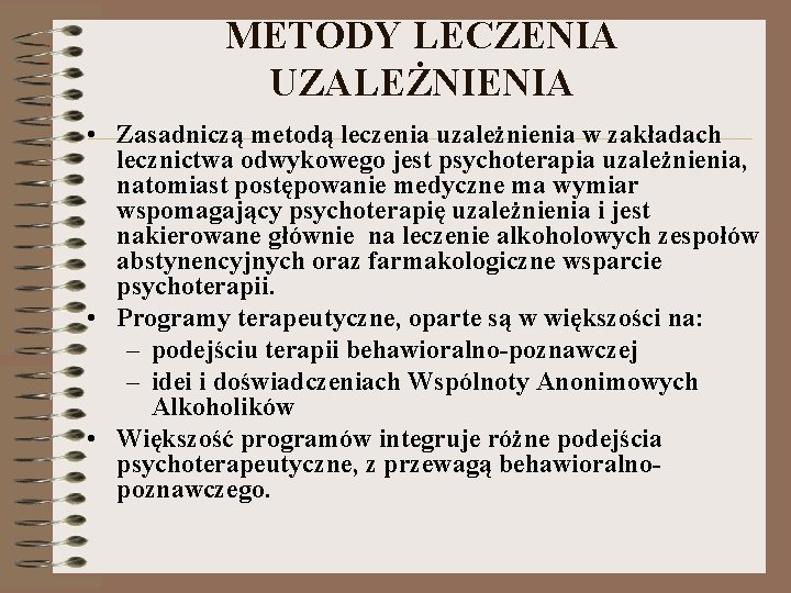 METODY LECZENIA UZALEŻNIENIA • Zasadniczą metodą leczenia uzależnienia w zakładach lecznictwa odwykowego jest psychoterapia