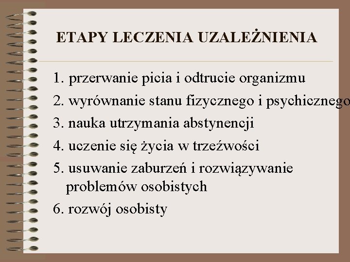 ETAPY LECZENIA UZALEŻNIENIA 1. przerwanie picia i odtrucie organizmu 2. wyrównanie stanu fizycznego i