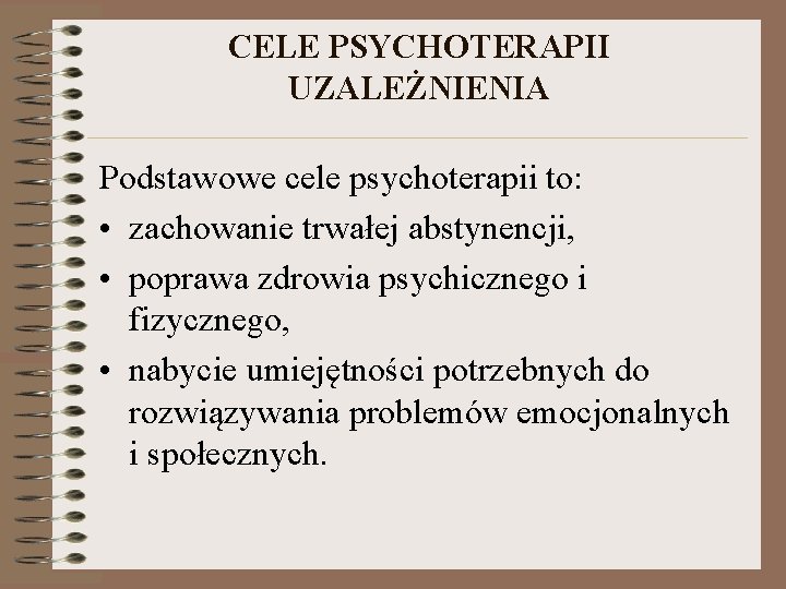 CELE PSYCHOTERAPII UZALEŻNIENIA Podstawowe cele psychoterapii to: • zachowanie trwałej abstynencji, • poprawa zdrowia