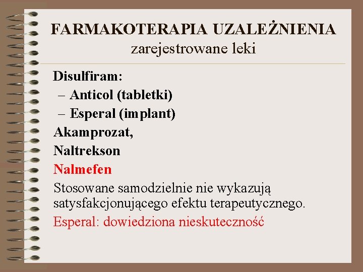 FARMAKOTERAPIA UZALEŻNIENIA zarejestrowane leki Disulfiram: – Anticol (tabletki) – Esperal (implant) Akamprozat, Naltrekson Nalmefen