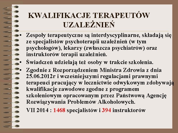KWALIFIKACJE TERAPEUTÓW UZALEŻNIEŃ • Zespoły terapeutyczne są interdyscyplinarne, składają się ze specjalistów psychoterapii uzależnień KWALIFIKACJE TERAPEUTÓW UZALEŻNIEŃ • Zespoły terapeutyczne są interdyscyplinarne, składają się ze specjalistów psychoterapii uzależnień