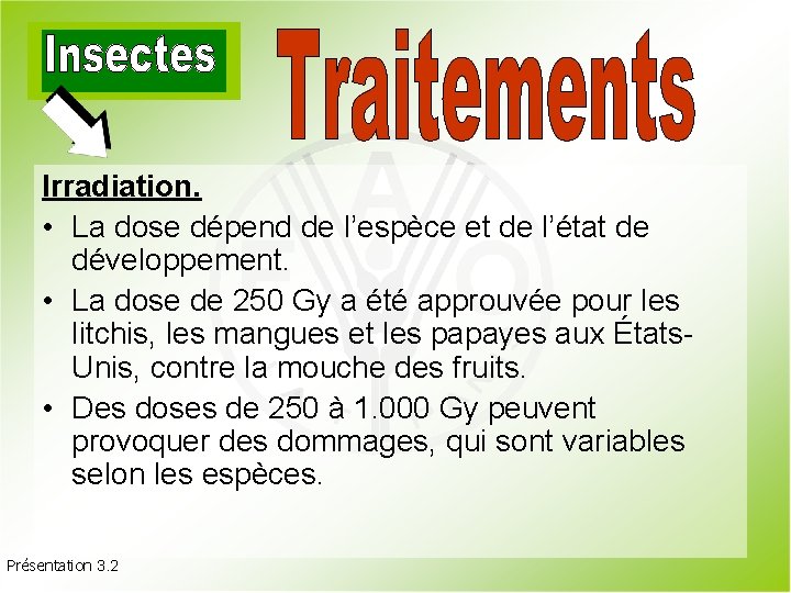 Irradiation. • La dose dépend de l’espèce et de l’état de développement. • La