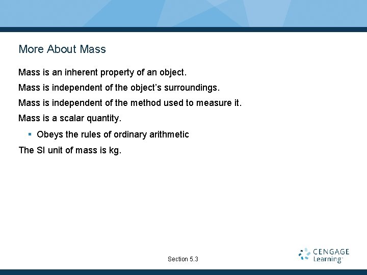 More About Mass is an inherent property of an object. Mass is independent of