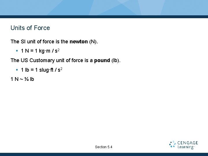 Units of Force The SI unit of force is the newton (N). § 1