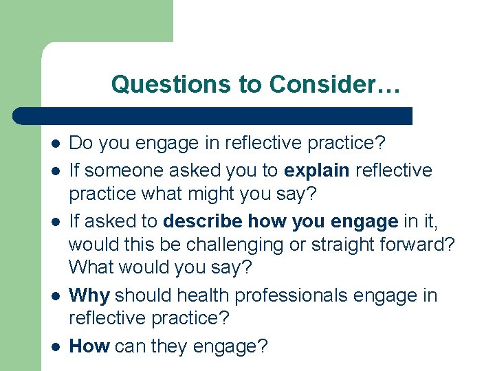 Questions to Consider… l l l Do you engage in reflective practice? If someone