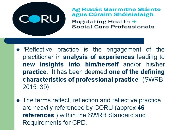 CORU’s Definition of Reflective Practice l "Reflective practice is the engagement of the practitioner