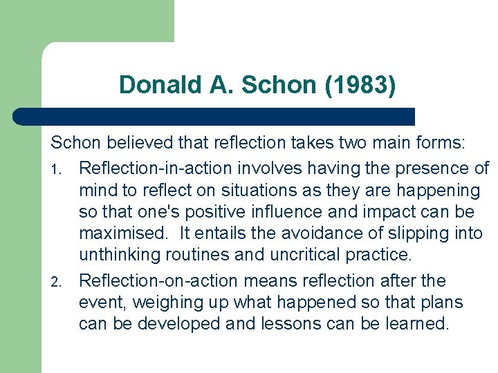 Donald A. Schon (1983) Schon believed that reflection takes two main forms: 1. Reflection-in-action