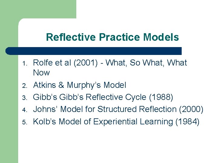 Reflective Practice Models 1. 2. 3. 4. 5. Rolfe et al (2001) - What,