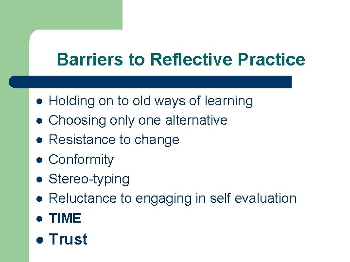 Barriers to Reflective Practice l Holding on to old ways of learning Choosing only