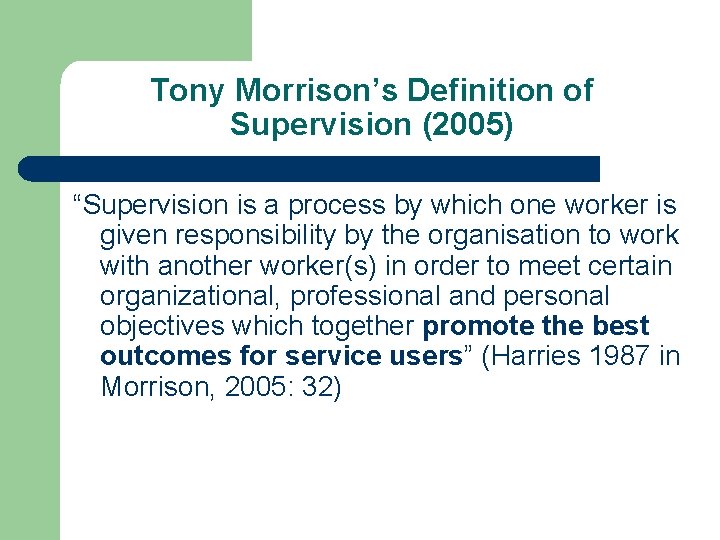Tony Morrison’s Definition of Supervision (2005) “Supervision is a process by which one worker
