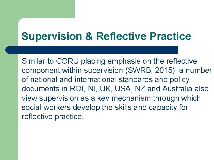 Supervision & Reflective Practice Similar to CORU placing emphasis on the reflective component within