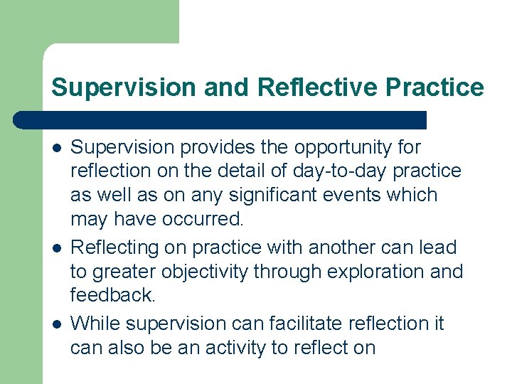 Supervision and Reflective Practice l l l Supervision provides the opportunity for reflection on