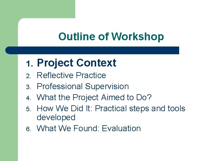 Outline of Workshop 1. Project Context 2. Reflective Practice Professional Supervision What the Project