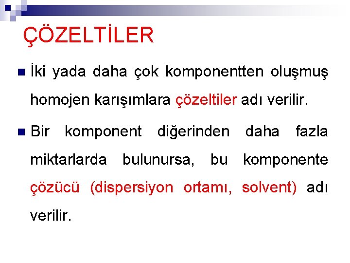 ÇÖZELTİLER n İki yada daha çok komponentten oluşmuş homojen karışımlara çözeltiler adı verilir. n