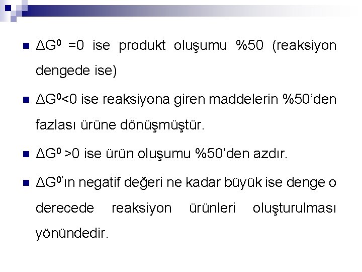 n ΔG 0 =0 ise produkt oluşumu %50 (reaksiyon dengede ise) n ΔG 0<0