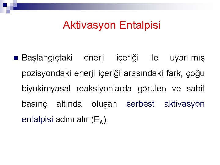 Aktivasyon Entalpisi n Başlangıçtaki enerji içeriği ile uyarılmış pozisyondaki enerji içeriği arasındaki fark, çoğu