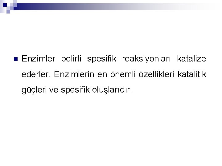 n Enzimler belirli spesifik reaksiyonları katalize ederler. Enzimlerin en önemli özellikleri katalitik güçleri ve