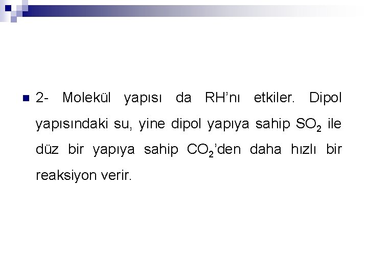 n 2 - Molekül yapısı da RH’nı etkiler. Dipol yapısındaki su, yine dipol yapıya