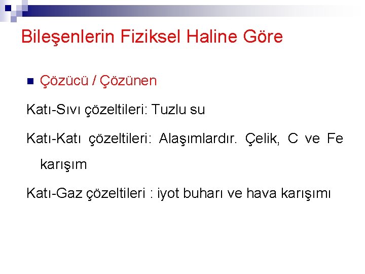 Bileşenlerin Fiziksel Haline Göre n Çözücü / Çözünen Katı-Sıvı çözeltileri: Tuzlu su Katı-Katı çözeltileri: