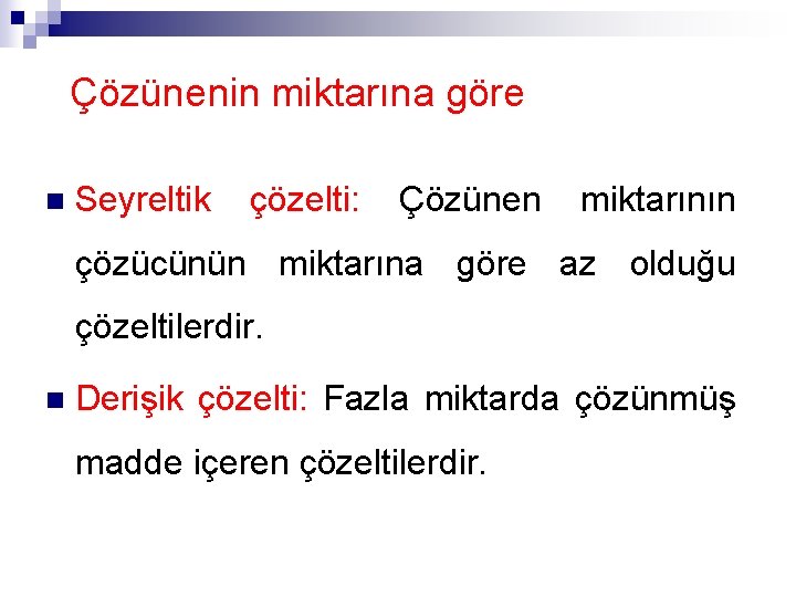 Çözünenin miktarına göre n Seyreltik çözelti: Çözünen miktarının çözücünün miktarına göre az olduğu çözeltilerdir.