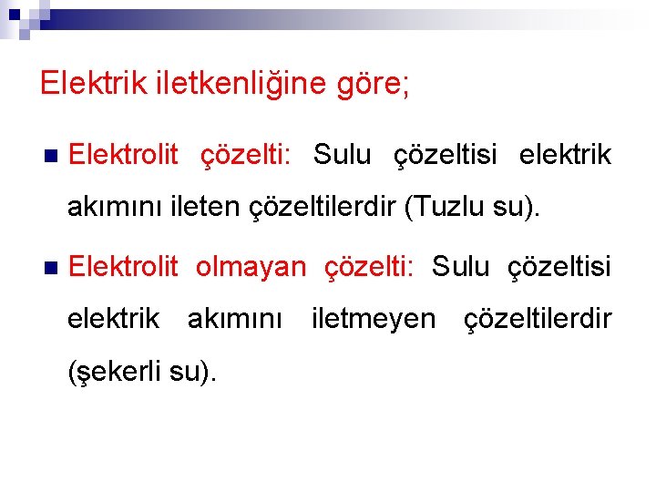 Elektrik iletkenliğine göre; n Elektrolit çözelti: Sulu çözeltisi elektrik akımını ileten çözeltilerdir (Tuzlu su).