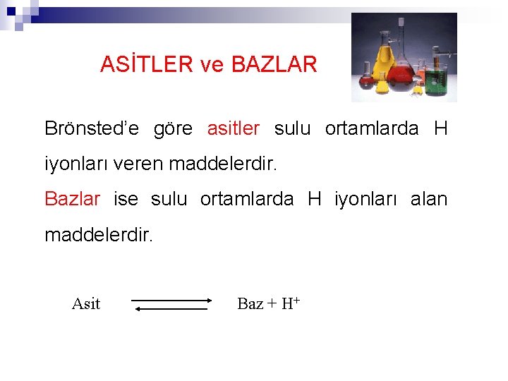 ASİTLER ve BAZLAR Brönsted’e göre asitler sulu ortamlarda H iyonları veren maddelerdir. Bazlar ise