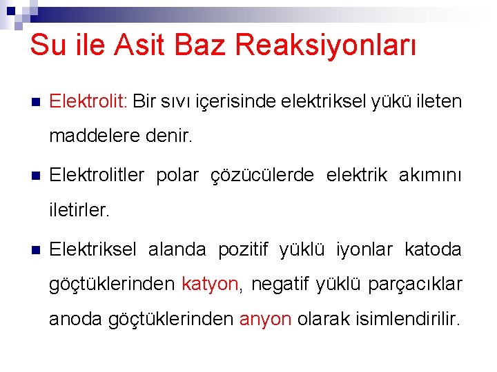 Su ile Asit Baz Reaksiyonları n Elektrolit: Bir sıvı içerisinde elektriksel yükü ileten maddelere