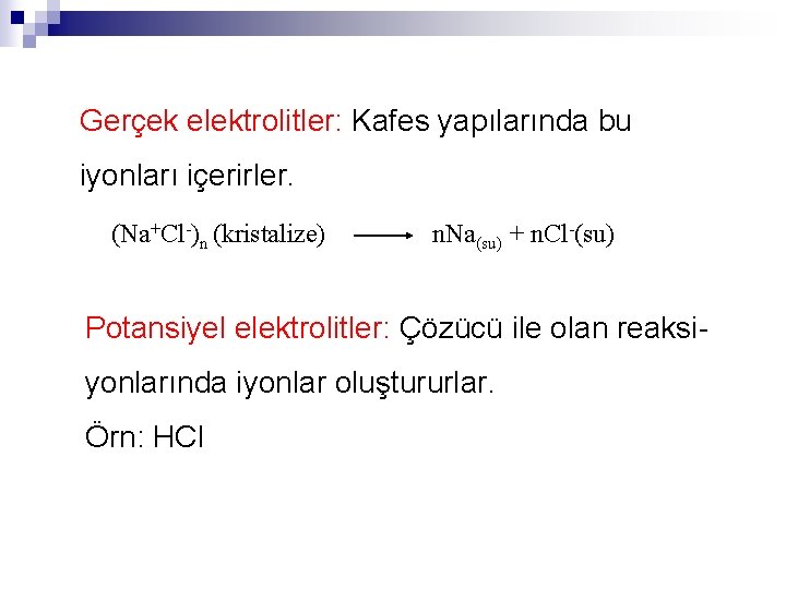 Gerçek elektrolitler: Kafes yapılarında bu iyonları içerirler. (Na+Cl-)n (kristalize) n. Na(su) + n. Cl-(su)